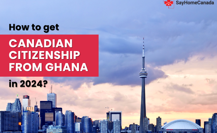 How to Get Canadian Citizenship from Ghana in 2024: A Complete Guide 